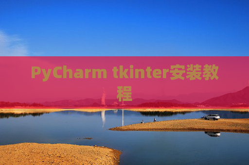PyCharm tkinter安装教程 PyCharm tkinter安装教程